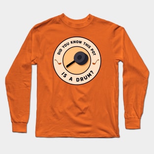 Did You Know This Pot Is A Drum? Long Sleeve T-Shirt